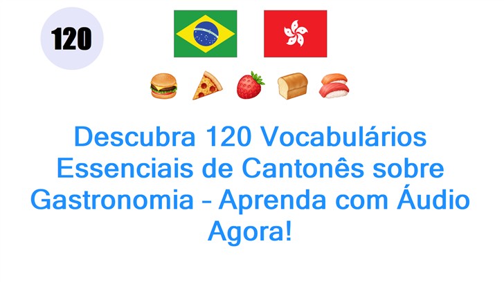 Descubra 120 Vocabulários Essenciais de Cantonês sobre Gastronomia – Aprenda com Áudio Agora!